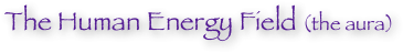 The Human Energy Field (the aura)